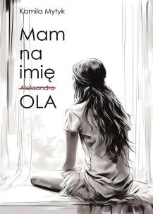 Mam na imię OLA. Autor: Kamila Mytyk. Multiszop.pl Okładka książki Mam na imię OLA