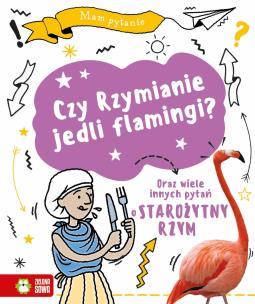 Mam pytanie. Czy Rzymianie jedli flamingi?. Autor: Cooke Tim. Multiszop.pl Okładka książki Mam pytanie. Czy Rzymianie jedli flamingi?