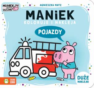 Maniek koloruje i nakleja. Pojazdy. Autor: Agnieszka Matz. Multiszop.pl Okładka książki Maniek koloruje i nakleja. Pojazdy