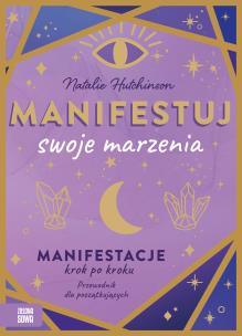 Manifestuj swoje marzenia. Autor: Natalie Hutchinson. Multiszop.pl Okładka książki Manifestuj swoje marzenia