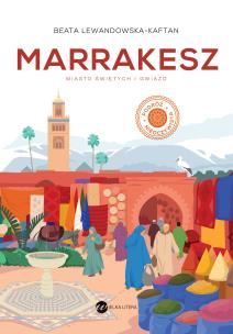 Marrakesz. Miasto świętych i gwiazd. Autor: Beata Lewandowska-Kaftan. Multiszop.pl Okładka książki Marrakesz. Miasto świętych i gwiazd