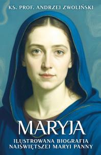 Maryja. Ilustrowana biografia Najświętszej Maryi Panny. Autor: Andrzej Zwoliński. Multiszop.pl Okładka książki Maryja. Ilustrowana biografia Najświętszej Maryi Panny