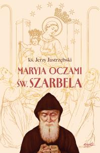 Okładka książki Maryja oczami św. Szarbela. Rozważania różańcowe pisane w Libanie