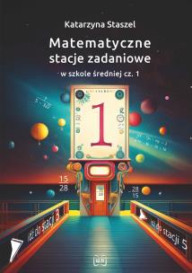 Matematyczne stacje zadaniowe LO cz.1. Autor: Katarzyna Staszel. Multiszop.pl Okładka książki Matematyczne stacje zadaniowe LO cz.1