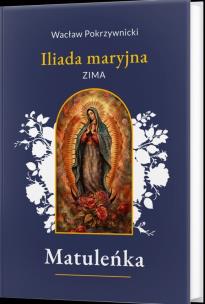 Okładka książki Matuleńka. Iliada maryjna. Zima. Tom 1