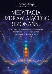 Okładka książki Medytacja uzdrawiającego rezonansu. Prosta metoda Tune&Heal na głęboki relaks, harmonizację układu nerwowego i duchową transformację do 5D
