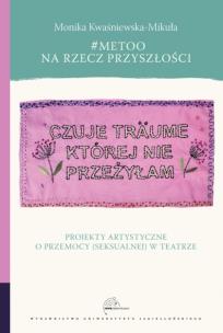 Okładka książki #MeToo na rzecz przyszłości. Projekty artystyczne o przemocy (seksualnej) w teatrze
