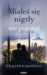 Miałeś się nigdy nie pojawić. Autor: Ewelina Dobosz. Multiszop.pl Okładka książki Miałeś się nigdy nie pojawić