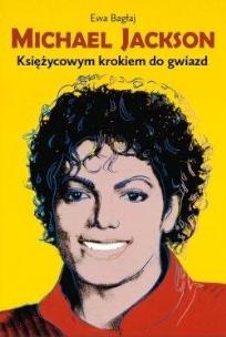 Michael Jackson. Księżycowym krokiem do gwiazd w.2. Autor: Ewa Bagłaj. Multiszop.pl Okładka książki Michael Jackson. Księżycowym krokiem do gwiazd w.2