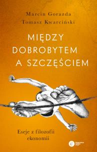 Okładka książki Między dobrobytem a szczęściem. Eseje z filozofii ekonomii wyd. 2022