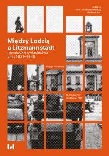 Okładka książki Między Łodzią a Litzmannstadt: niemieckie świadectwa z lat 1939-1945. Edycja źródłowa