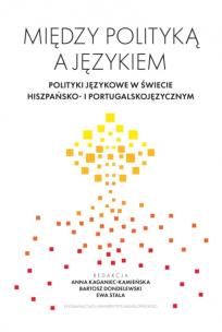 Okładka książki Między polityką a językiem. Polityki językowe w świecie hiszpańsko- i portugalskojęzycznym