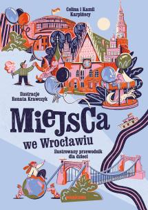 Miejsca we Wrocławiu. Ilustrowany przewodnik dla dzieci. Autor: Karpiński Kamil. Multiszop.pl Okładka książki Miejsca we Wrocławiu. Ilustrowany przewodnik dla dzieci