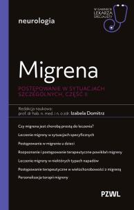 Okładka książki Migrena. Postępowanie w sytuacjach szczególnych, część II. W gabinecie lekarza specjalisty. Neurologia