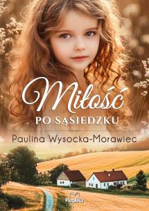 Miłość po sąsiedzku. Autor: Paulina Wysocka-Morawiec. Multiszop.pl Okładka książki Miłość po sąsiedzku
