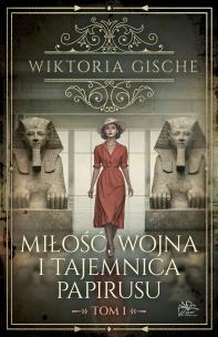 Miłość, wojna i tajemnica papirusu. Tom 1. Autor: Wiktoria Gische. Multiszop.pl Okładka książki Miłość, wojna i tajemnica papirusu. Tom 1
