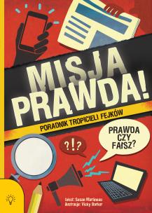 Misja PRAWDA!. Poradnik tropicieli fejków. Autor: Susan Martineau. Multiszop.pl Okładka książki Misja PRAWDA!. Poradnik tropicieli fejków