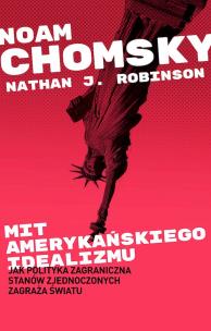 Mit amerykańskiego idealizmu. Jak polityka zagranczna Stanów Zjednoczonych zagraża światu?. Autor: Noam Chomsky. Multiszop.pl Okładka książki Mit amerykańskiego idealizmu. Jak polityka zagranczna Stanów Zjednoczonych zagraża światu?