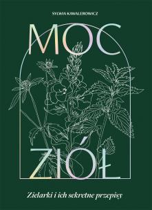 Moc ziół. Zielarki i ich sekretne przepisy. Autor: Sylwia Kawalerowicz. Multiszop.pl Okładka książki Moc ziół. Zielarki i ich sekretne przepisy