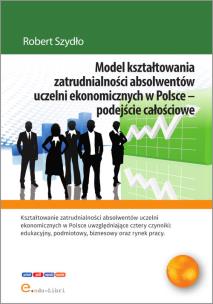 Okładka książki Model kształtowania zatrudnialności absolwentów uczelni ekonomicznych w Polsce - podejście całościowe