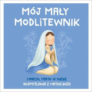 Okładka książki Mój mały modlitewnik. Maryjo, mamo w niebie