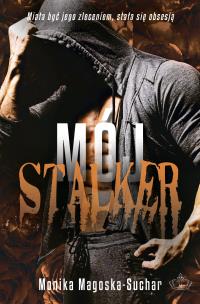 Mój stalker. Autor: Monika Magoska-Suchar. Multiszop.pl Okładka książki Mój stalker