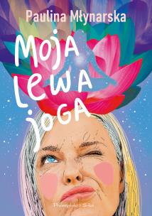 Moja lewa joga. Autor: Paulina Młynarska. Multiszop.pl Okładka książki Moja lewa joga
