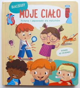 Moje ciało. Dlaczego? Pytania i odpowiedzi dla maluchów. Autor: Opracowanie zbiorowe. Multiszop.pl Okładka książki Moje ciało. Dlaczego? Pytania i odpowiedzi dla maluchów
