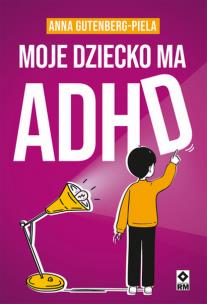 Moje dziecko ma ADHD. Autor: Gutenberg-Piela Anna. Multiszop.pl Okładka książki Moje dziecko ma ADHD