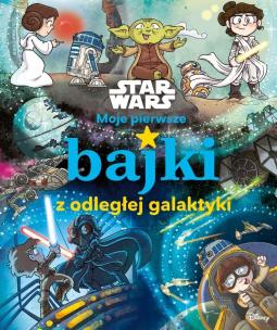 Okładka książki Moje pierwsze bajki z odległej galaktyki. Star Wars