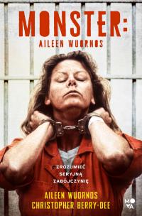 Okładka książki Monster Aileen Wuornos - zrozumieć seryjną..