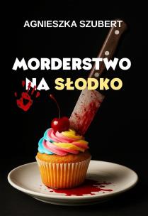 Morderstwo na słodko. Autor: Agnieszka Szubert. Multiszop.pl Okładka książki Morderstwo na słodko