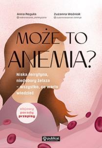 Może to anemia? Niska ferrytyna, niedobory żelaza - wszystko, co warto wiedzieć. Autor: Reguła Anna, Woźniak Zuzanna. Multiszop.pl Okładka książki Może to anemia? Niska ferrytyna, niedobory żelaza - wszystko, co warto wiedzieć
