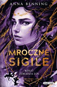 Mroczne Sigile. Tom 3. Kogo zdradza los. Autor: Benning Anna. Multiszop.pl Okładka książki Mroczne Sigile. Tom 3. Kogo zdradza los