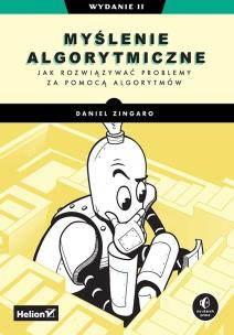 Myślenie algorytmiczne. Jak rozwiązywać problemy za pomocą algorytmów. Wydanie II. Autor: Daniel Zingaro. Multiszop.pl Okładka książki Myślenie algorytmiczne. Jak rozwiązywać problemy za pomocą algorytmów. Wydanie II