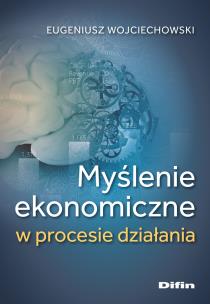 Myślenie ekonomiczne w procesie działania. Autor: Wojciechowski Eugeniusz. Multiszop.pl Okładka książki Myślenie ekonomiczne w procesie działania