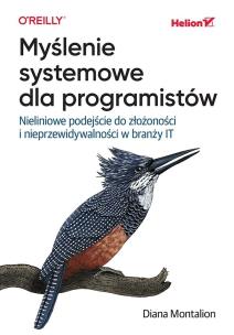 Myślenie systemowe dla programistów. Nieliniowe podejście do złożoności i nieprzewidywalności w branży IT. Autor: Diana Montalion. Multiszop.pl Okładka książki Myślenie systemowe dla programistów. Nieliniowe podejście do złożoności i nieprzewidywalności w branży IT