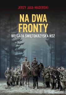 Na dwa fronty. Brygada Świętokrzyska NSZ wyd. 2. Autor: Jaxa-Maderski Jerzy. Multiszop.pl Okładka książki Na dwa fronty. Brygada Świętokrzyska NSZ wyd. 2