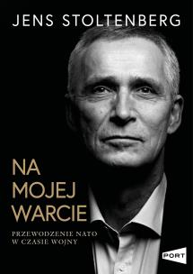 Na mojej warcie. Przewodzenie NATO w czasie wojny. Autor: Jens Stoltenberg. Multiszop.pl Okładka książki Na mojej warcie. Przewodzenie NATO w czasie wojny
