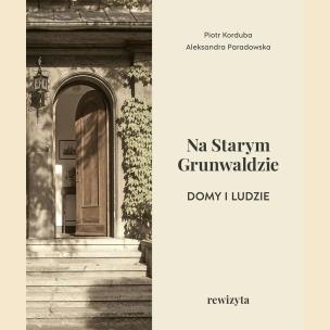 Okładka książki Na Starym Grunwaldzie. Domy i ludzie. Rewizyta