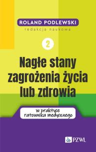 Nagłe stany zagrożenia życia lub zdrowia w praktyce ratownika medycznego. Tom 2. Autor: Podlewski Roland. Multiszop.pl Okładka książki Nagłe stany zagrożenia życia lub zdrowia w praktyce ratownika medycznego. Tom 2