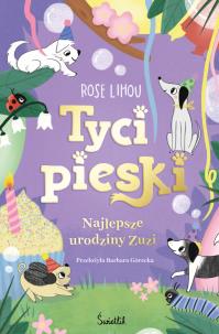Najlepsze urodziny Zuzi. Tycipieski. Tom 3. Autor: Rose Lihou. Multiszop.pl Okładka książki Najlepsze urodziny Zuzi. Tycipieski. Tom 3
