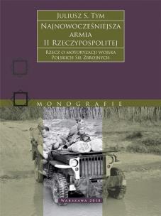 Najnowocześniejsza armia II Rzeczypospolitej. Rzecz o motoryzacji wojska Polskich Sił Zbrojnych.. Autor: Juliusz S. Tym. Multiszop.pl Okładka książki Najnowocześniejsza armia II Rzeczypospolitej. Rzecz o motoryzacji wojska Polskich Sił Zbrojnych.