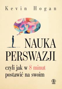 Nauka perswazji, czyli jak w 8 minut postawić na swoim. Autor: Kevin Hogan. Multiszop.pl Okładka książki Nauka perswazji, czyli jak w 8 minut postawić na swoim