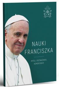 Nauki Franciszka. Myśli, rozważania, komentarze. Autor: Michał Baranowski. Multiszop.pl Okładka książki Nauki Franciszka. Myśli, rozważania, komentarze