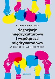 Negocjacje międzykulturowe i współpraca międzynarodowa w biznesie i administracji. Autor: Chmielecki Michał. Multiszop.pl Okładka książki Negocjacje międzykulturowe i współpraca międzynarodowa w biznesie i administracji