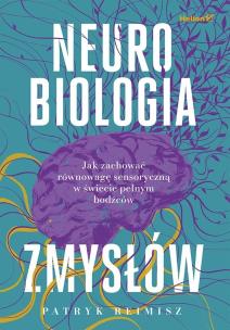 Okładka książki Neurobiologia zmysłów. Jak zachować równowagę sensoryczną w świecie pełnym bodźców