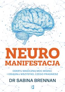 Okładka książki Neuromanifestacja. Odkryj magiczną moc mózgu i osiągnij wszystko, czego pragniesz