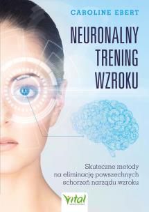 Neuronalny trening wzroku. Skuteczne metody na eliminację powszechnych schorzeń narządu wzroku. Autor: Caroline Ebert. Multiszop.pl Okładka książki Neuronalny trening wzroku. Skuteczne metody na eliminację powszechnych schorzeń narządu wzroku