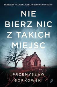 Nie bierz nic z takich miejsc. Autor: Borkowski Przemysław. Multiszop.pl Okładka książki Nie bierz nic z takich miejsc